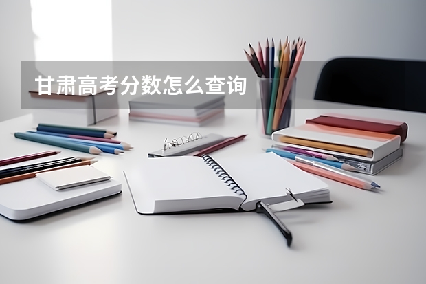 甘肃高考分数怎么查询