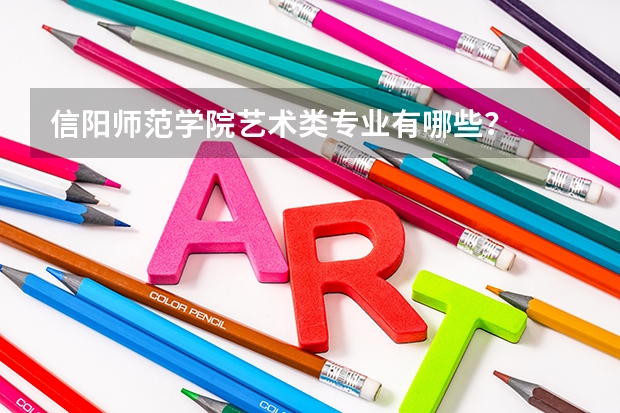信阳师范学院艺术类专业有哪些？