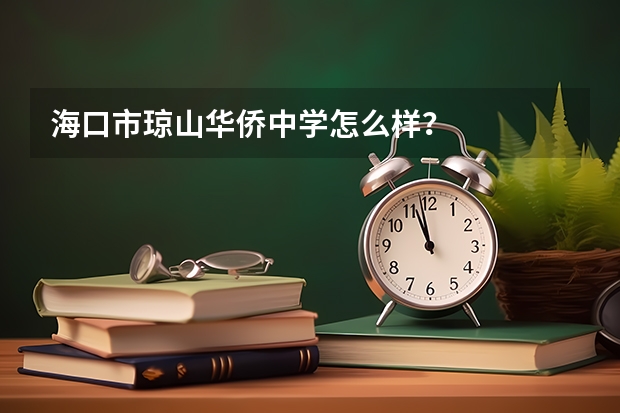 海口市琼山华侨中学怎么样？