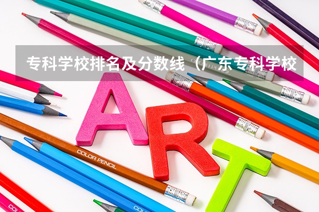 专科学校排名及分数线（广东专科学校排名榜及录取分数线）