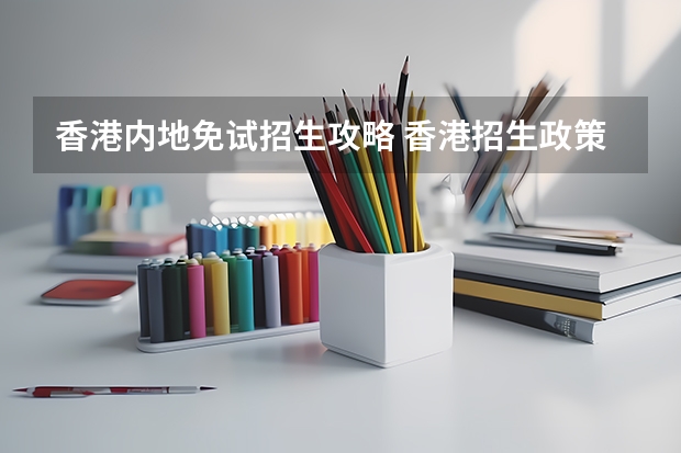 香港内地免试招生攻略 香港招生政策：两种模式（面向内地）