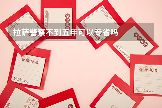 拉萨警察不到五年可以专省吗