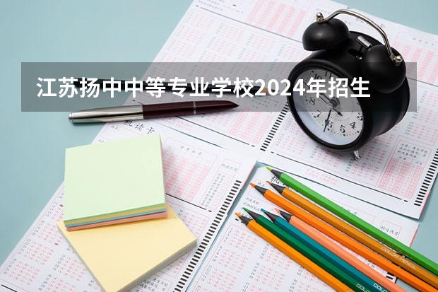 江苏扬中中等专业学校2024年招生简章（南通市的大学排名一览表,附前三名录取分数线）