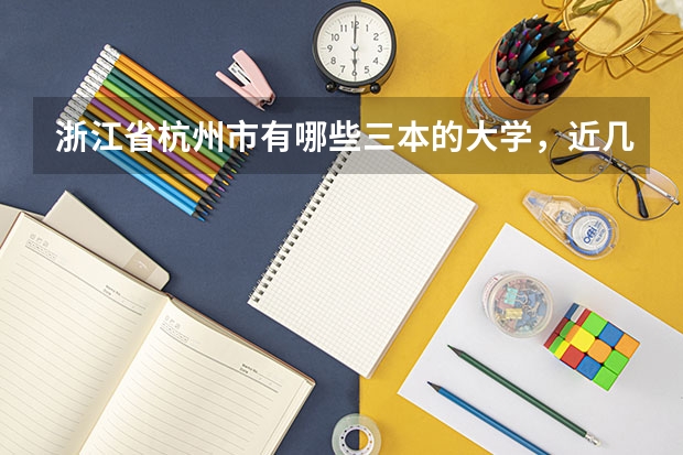 浙江省杭州市有哪些三本的大学，近几年的录取分数线是多少