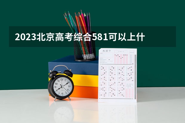 2023北京高考综合581可以上什么大学