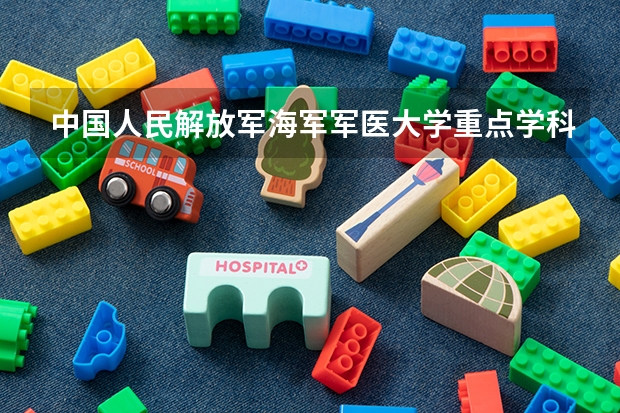 中国人民解放军海军军医大学重点学科有哪些