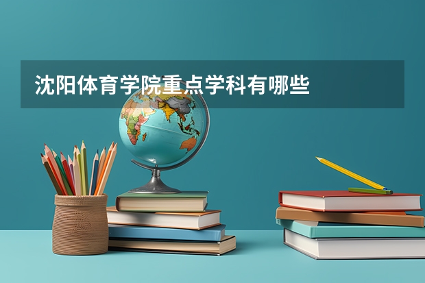 沈阳体育学院重点学科有哪些