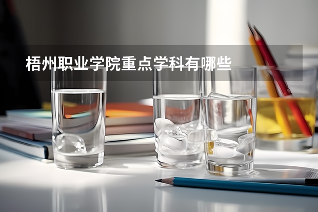梧州职业学院重点学科有哪些