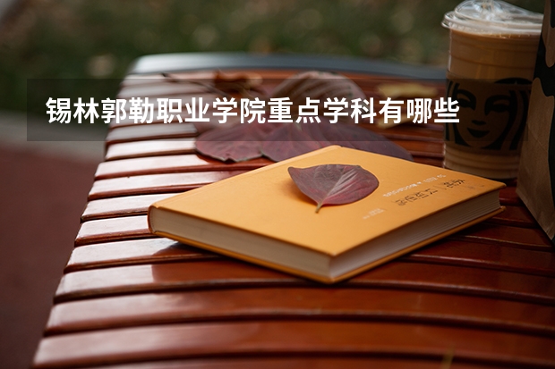 锡林郭勒职业学院重点学科有哪些