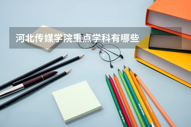 河北传媒学院重点学科有哪些