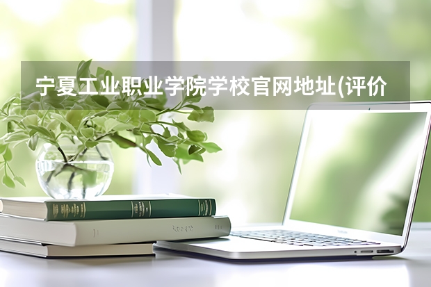 宁夏工业职业学院学校官网地址(评价怎么样)