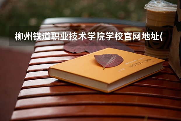 柳州铁道职业技术学院学校官网地址(评价怎么样)