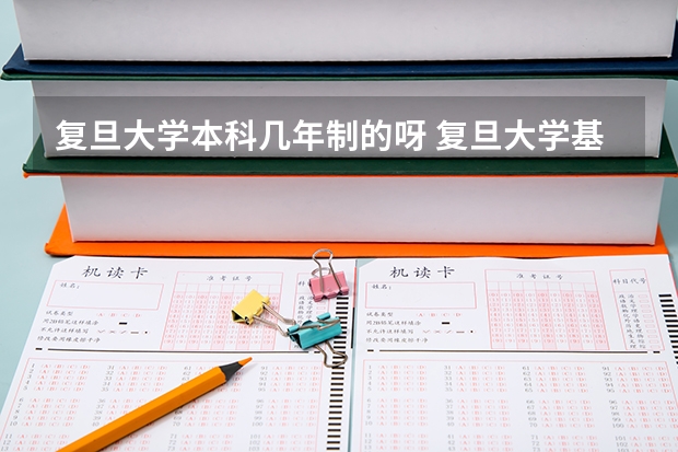 复旦大学本科几年制的呀 复旦大学基础医学学制几年