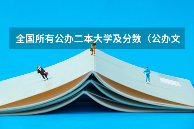 全国所有公办二本大学及分数（公办文科二本大学及分数线）