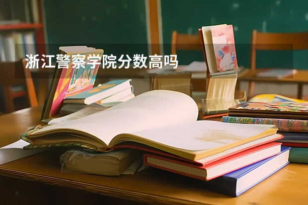 浙江警察学院分数高吗