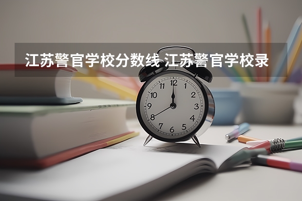 江苏警官学校分数线 江苏警官学校录取分数线